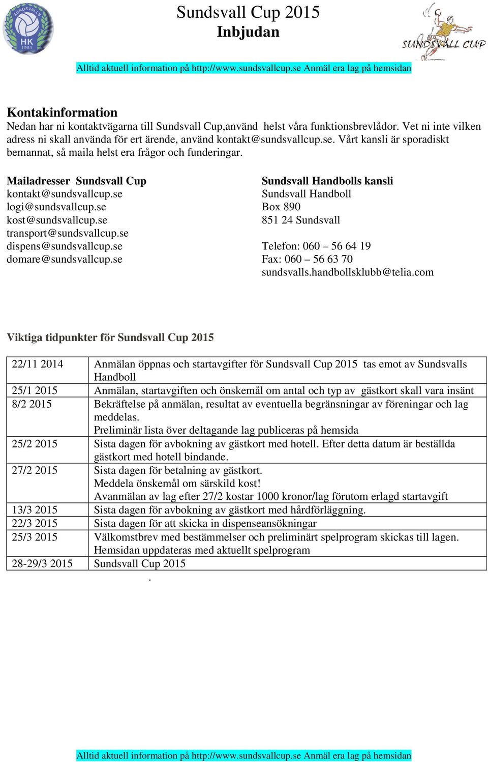 se dispens@sundsvallcup.se domare@sundsvallcup.se Sundsvall Handbolls kansli Sundsvall Handboll Box 890 851 24 Sundsvall Telefon: 060 56 64 19 Fax: 060 56 63 70 sundsvalls.handbollsklubb@telia.