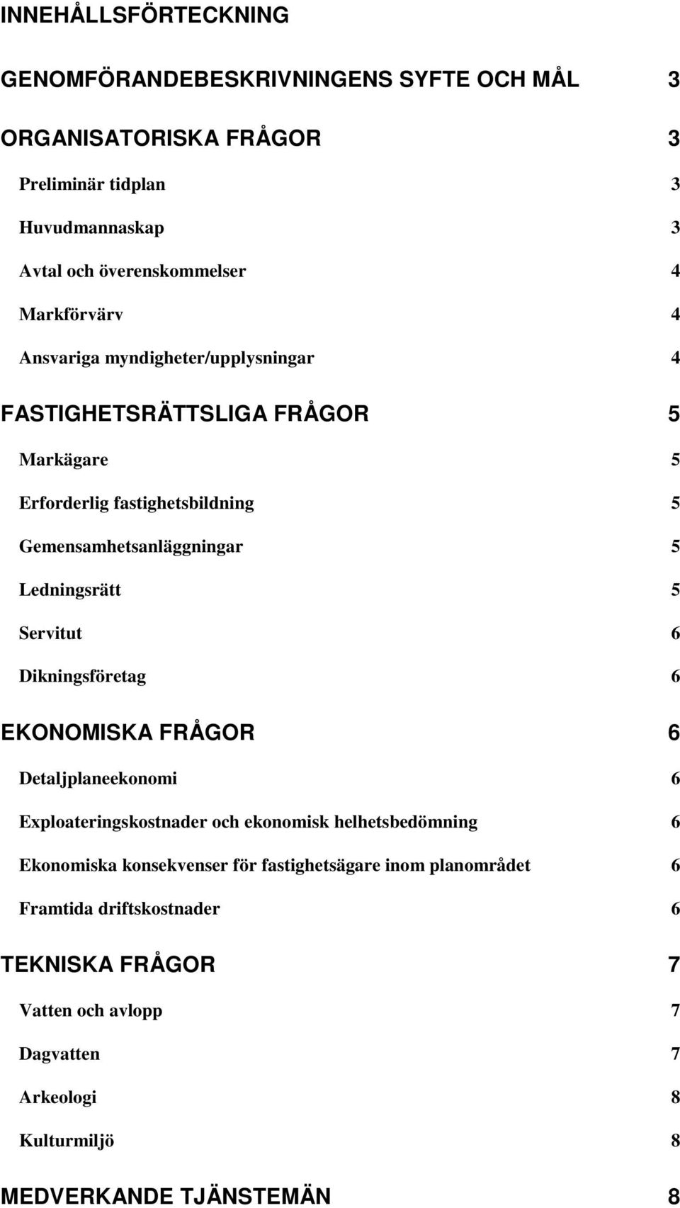 Ledningsrätt 5 Servitut 6 Dikningsföretag 6 EKONOMISKA FRÅGOR 6 Detaljplaneekonomi 6 Exploateringskostnader och ekonomisk helhetsbedömning 6 Ekonomiska