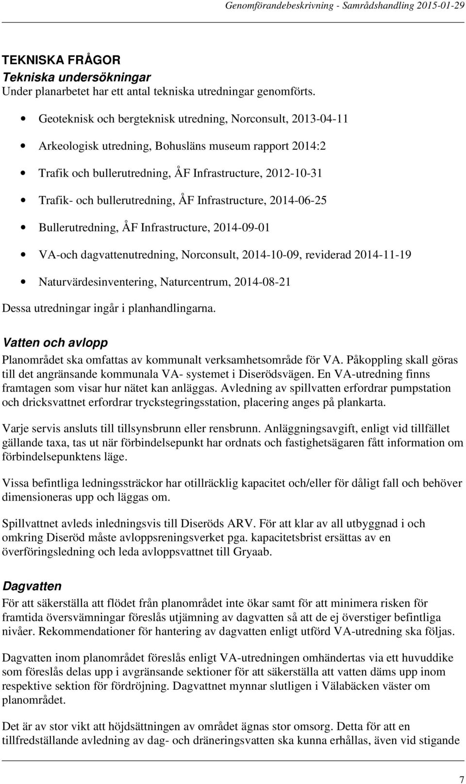 bullerutredning, ÅF Infrastructure, 2014-06-25 Bullerutredning, ÅF Infrastructure, 2014-09-01 VA-och dagvattenutredning, Norconsult, 2014-10-09, reviderad 2014-11-19 Naturvärdesinventering,