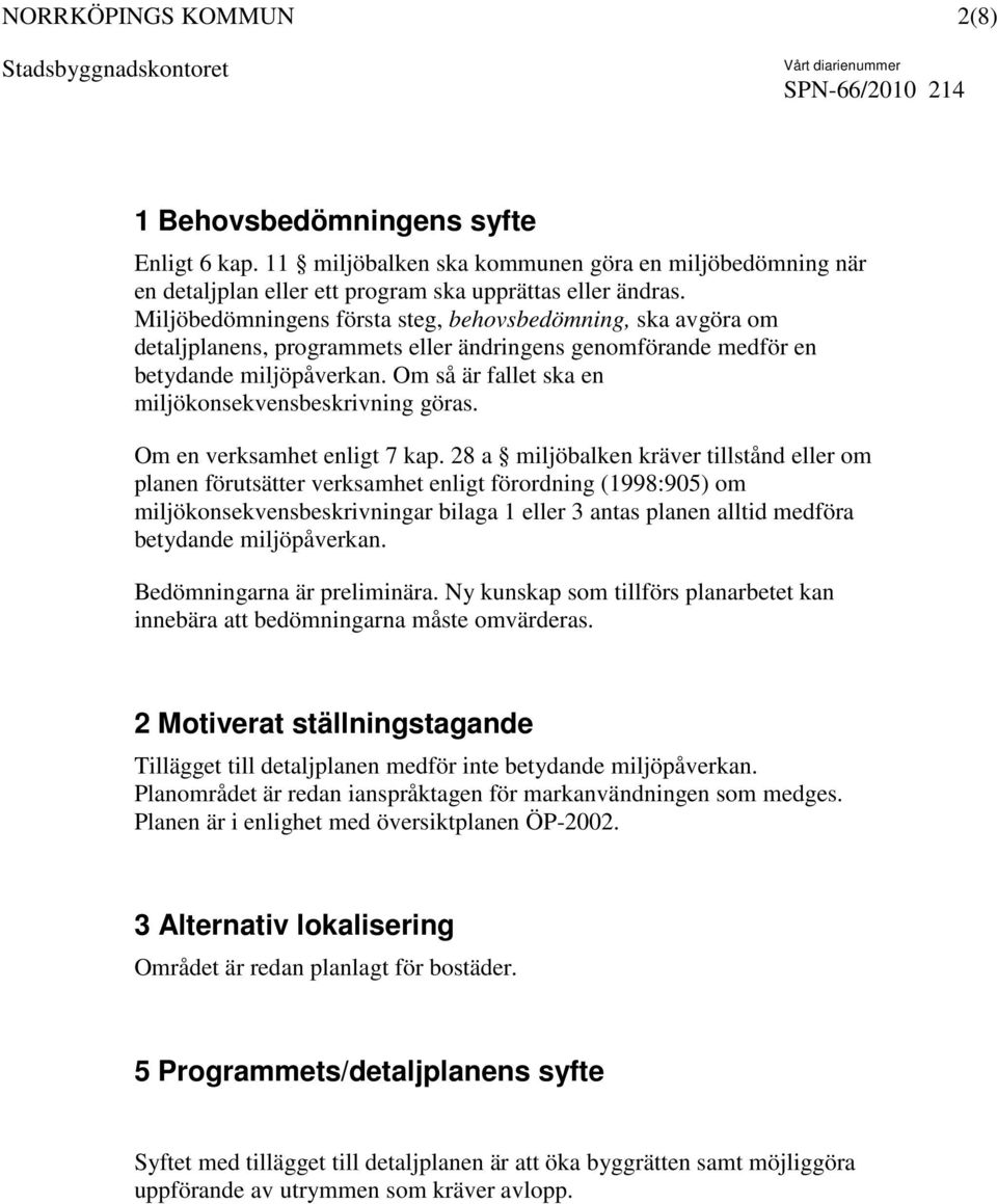 Om så är fallet ska en miljökonsekvensbeskrivning göras. Om en verksamhet enligt 7 kap.