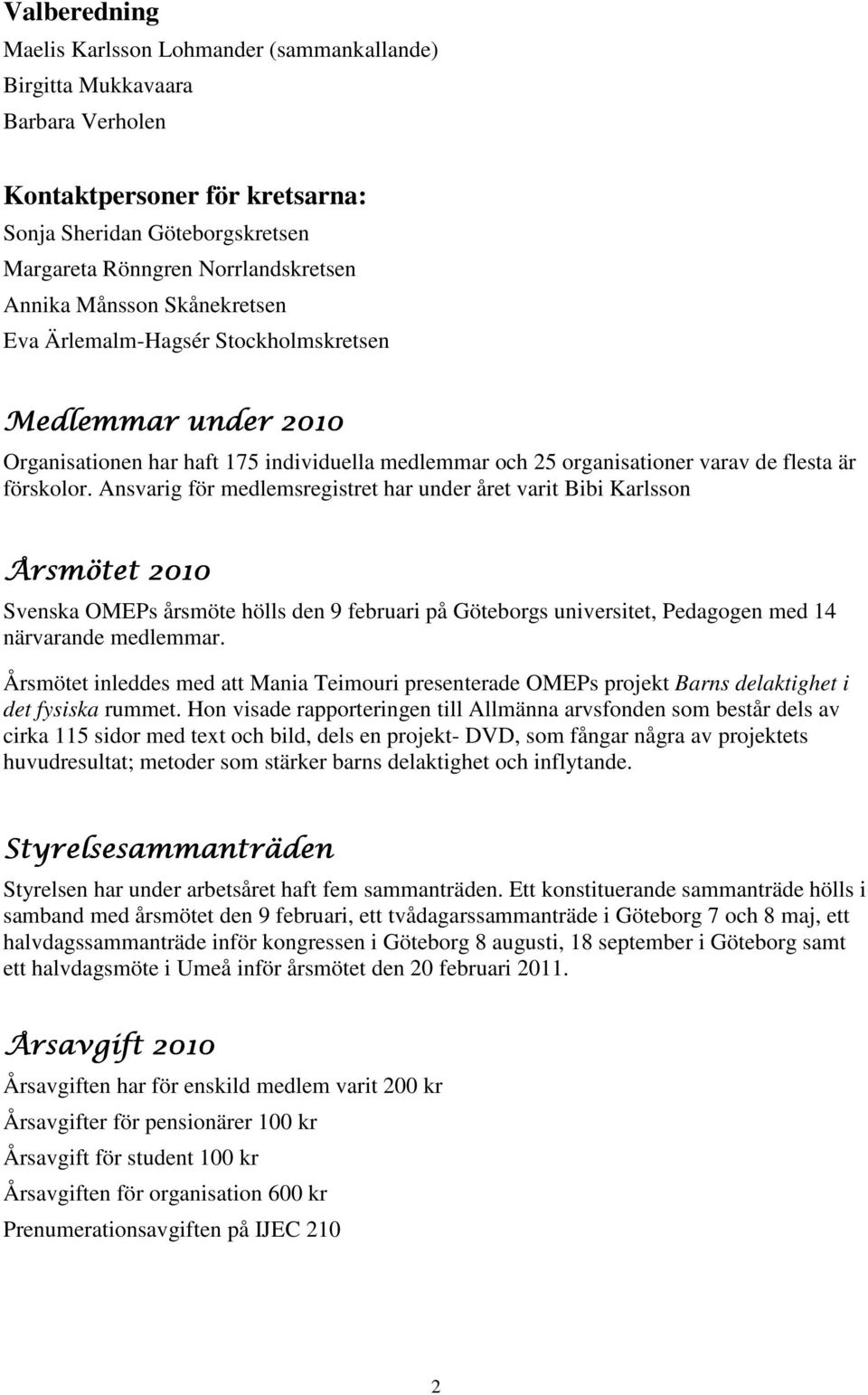 Ansvarig för medlemsregistret har under året varit Bibi Karlsson Årsmötet 2010 Svenska OMEPs årsmöte hölls den 9 februari på Göteborgs universitet, Pedagogen med 14 närvarande medlemmar.