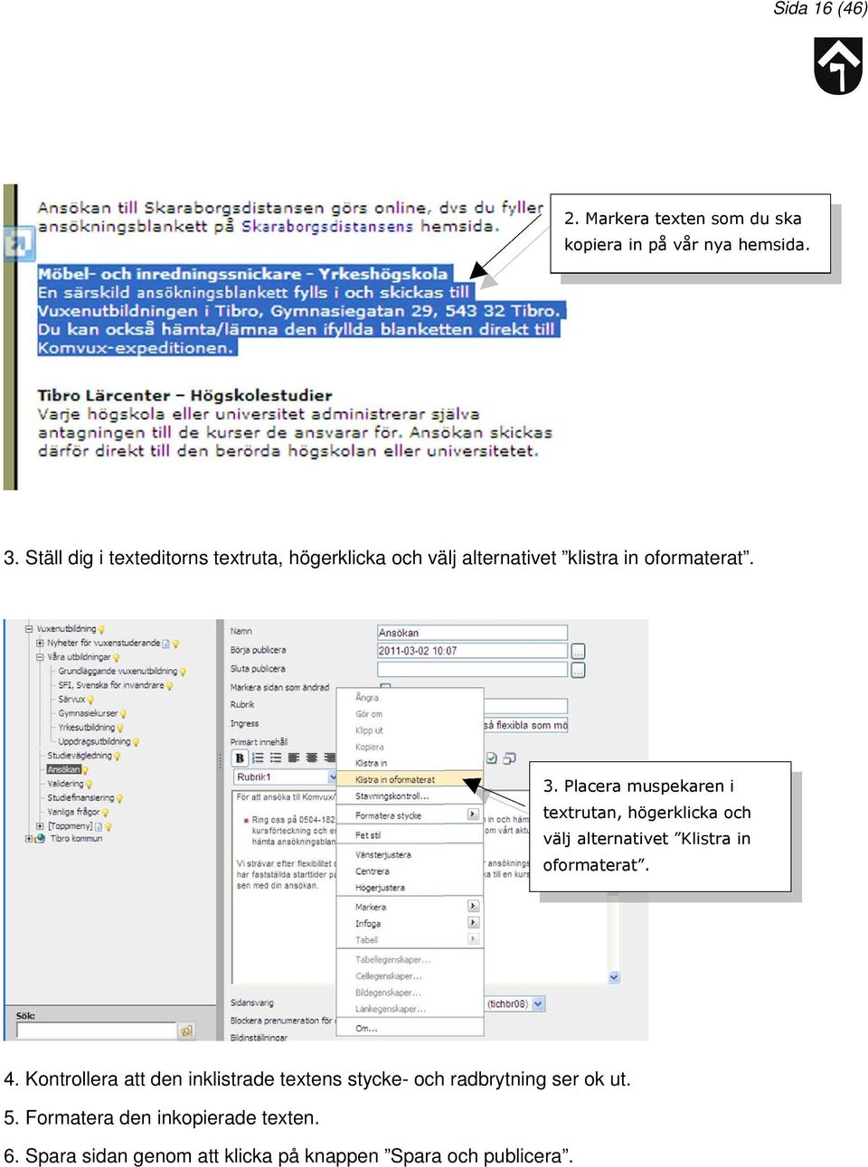 Placera muspekaren i textrutan, högerklicka och välj alternativet Klistra in oformaterat. 4.