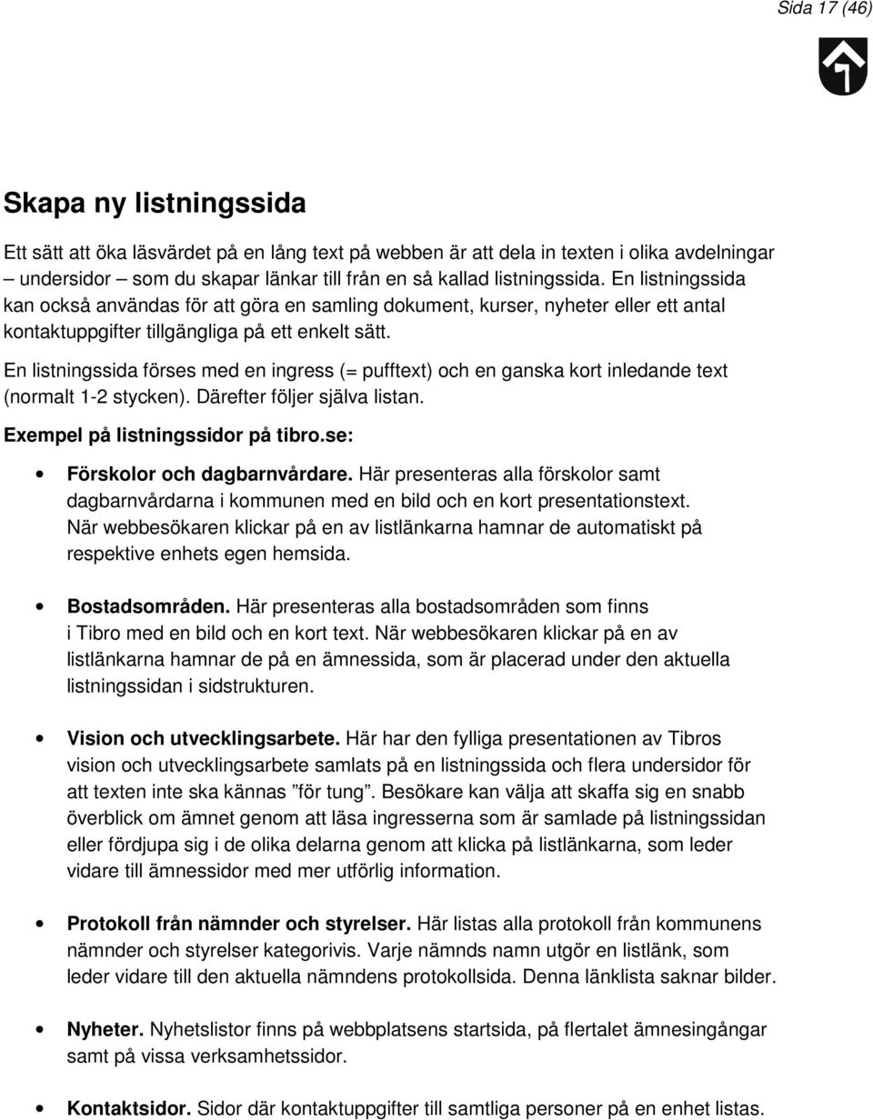 En listningssida förses med en ingress (= pufftext) och en ganska kort inledande text (normalt 1-2 stycken). Därefter följer själva listan. Exempel på listningssidor på tibro.