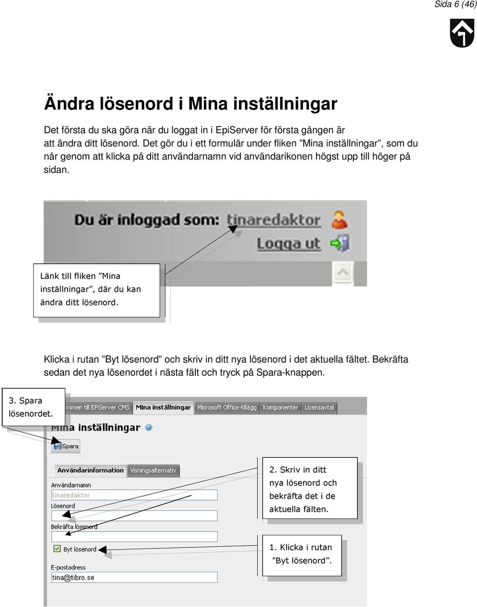 Länk till fliken Mina inställningar, där du kan ändra ditt lösenord. Klicka i rutan Byt lösenord och skriv in ditt nya lösenord i det aktuella fältet.