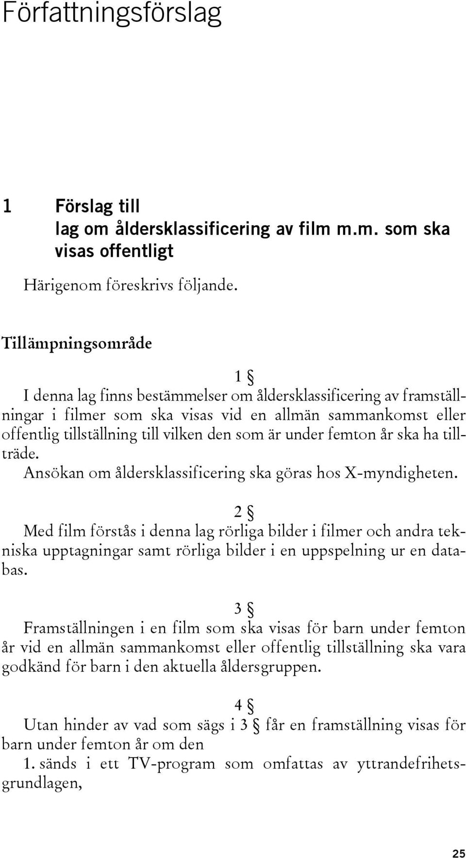 under femton år ska ha tillträde. Ansökan om åldersklassificering ska göras hos X-myndigheten.