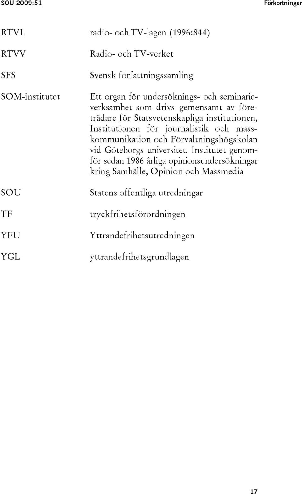 Institutionen för journalistik och masskommunikation och Förvaltningshögskolan vid Göteborgs universitet.