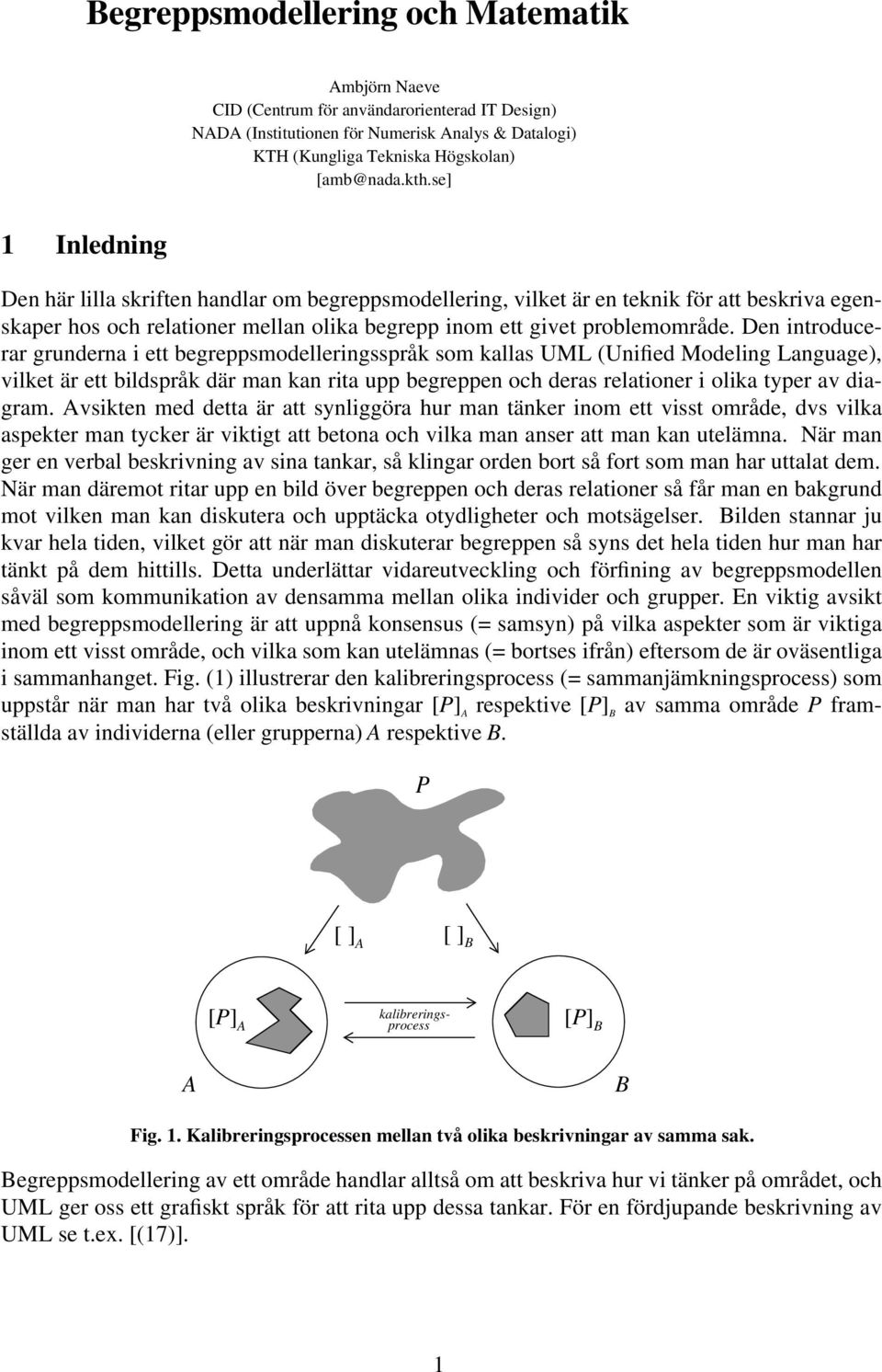 Den introducerar grunderna i ett begreppsmodelleringsspråk som kallas UML (Unified Modeling Language), vilket är ett bildspråk där man kan rita upp begreppen och deras relationer i olika typer av