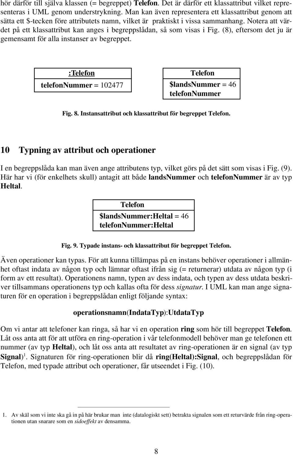 Notera att värdet på ett klassattribut kan anges i begreppslådan, så som visas i Fig. (8), eftersom det ju är gemensamt för alla instanser av begreppet.