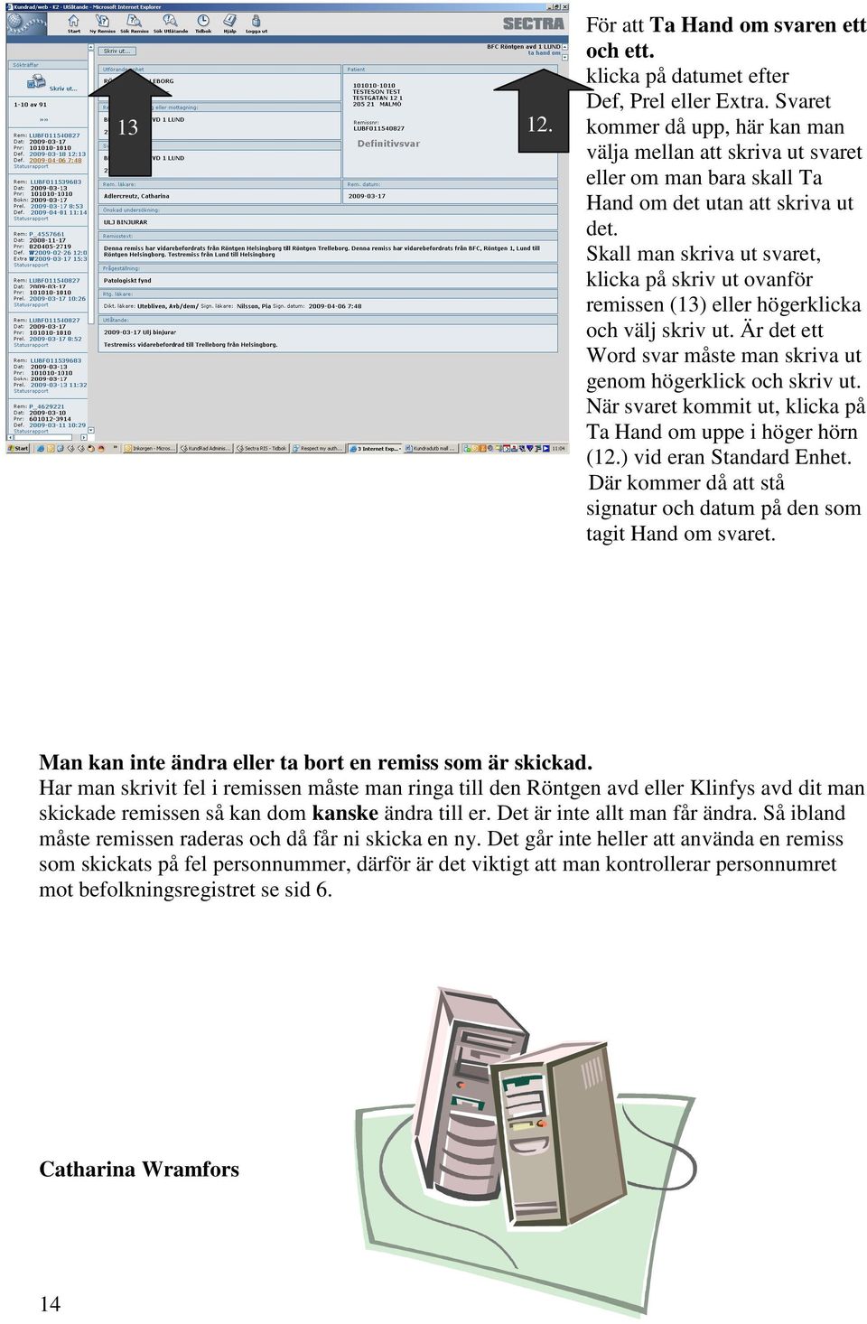 Skall man skriva ut svaret, klicka på skriv ut ovanför remissen (13) eller högerklicka och välj skriv ut. Är det ett Word svar måste man skriva ut genom högerklick och skriv ut.