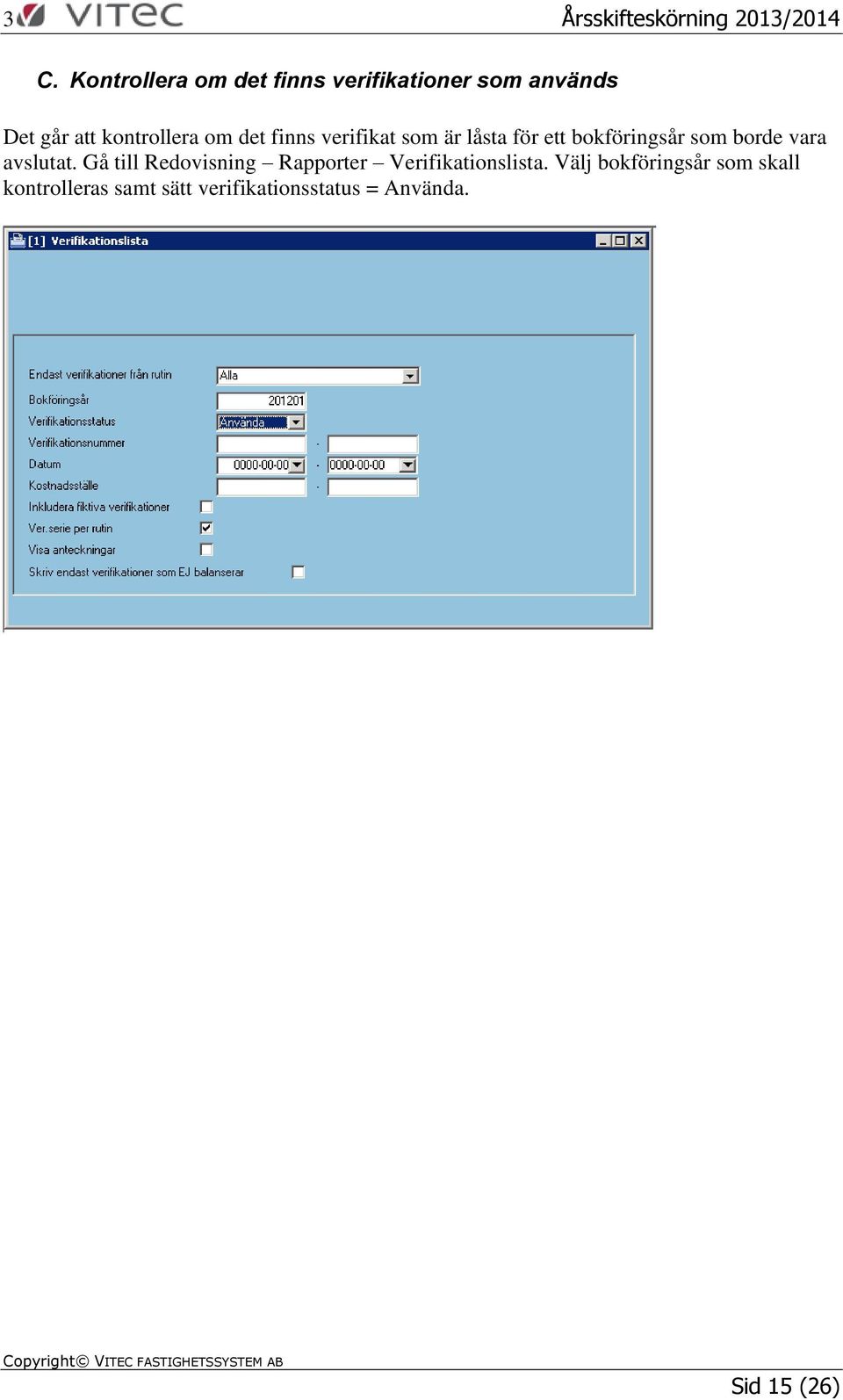 borde vara avslutat. Gå till Redovisning Rapporter Verifikationslista.