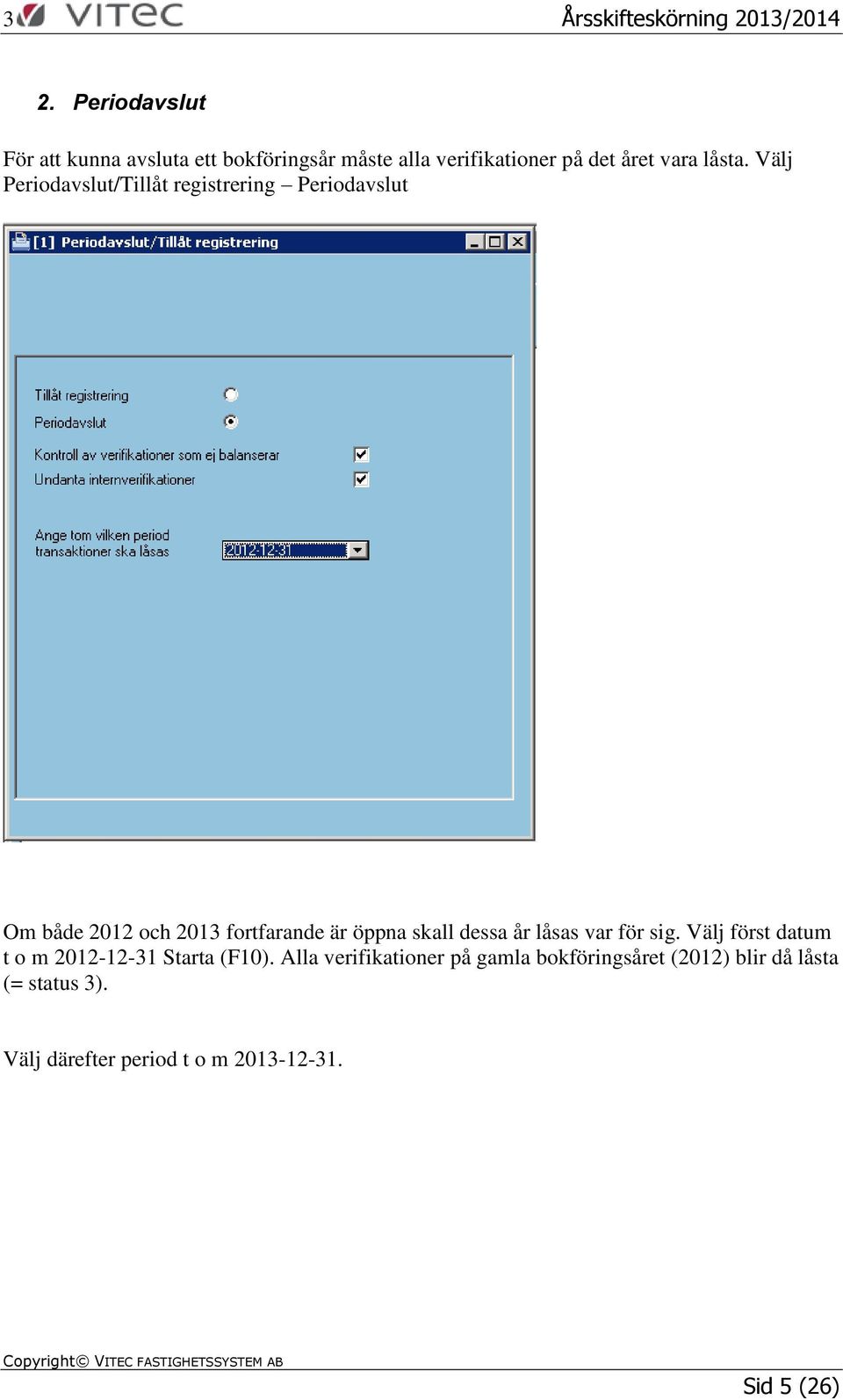 Välj Periodavslut/Tillåt registrering Periodavslut Om både 2012 och 2013 fortfarande är öppna skall