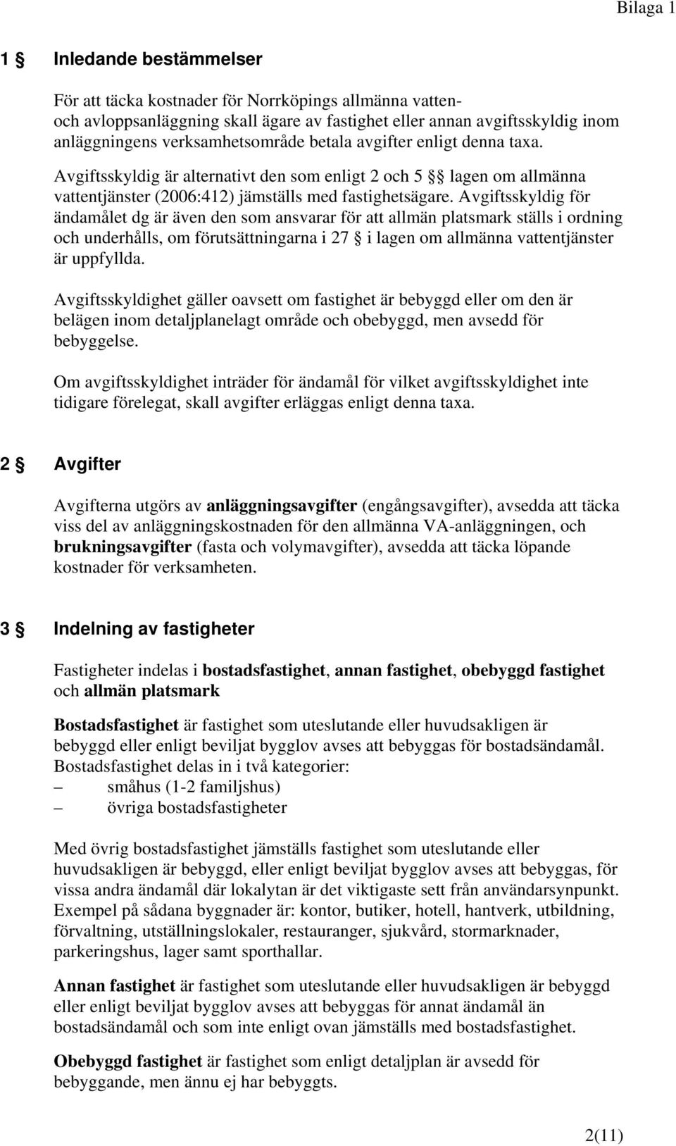Avgiftsskyldig för ändamålet dg är även den som ansvarar för att allmän platsmark ställs i ordning och underhålls, om förutsättningarna i 27 i lagen om allmänna vattentjänster är uppfyllda.