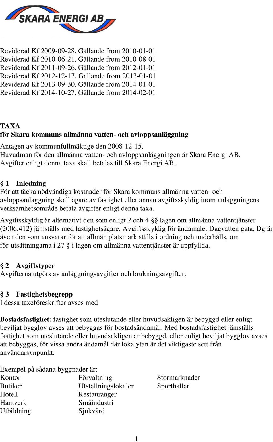 Gällande from 2014-02-01 TAXA för Skara kommuns allmänna vatten- och avloppsanläggning Antagen av kommunfullmäktige den 2008-12-15.
