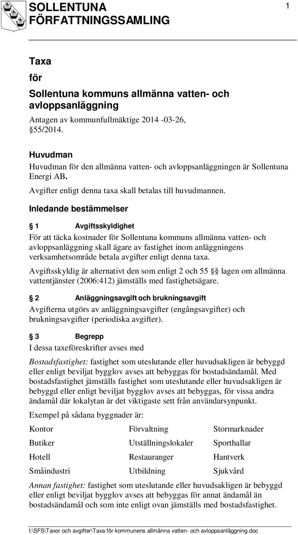 Inledande bestämmelser 1 Avgiftsskyldighet För att täcka kostnader för Sollentuna kommuns allmänna vatten- och avloppsanläggning skall ägare av fastighet inom anläggningens verksamhetsområde betala