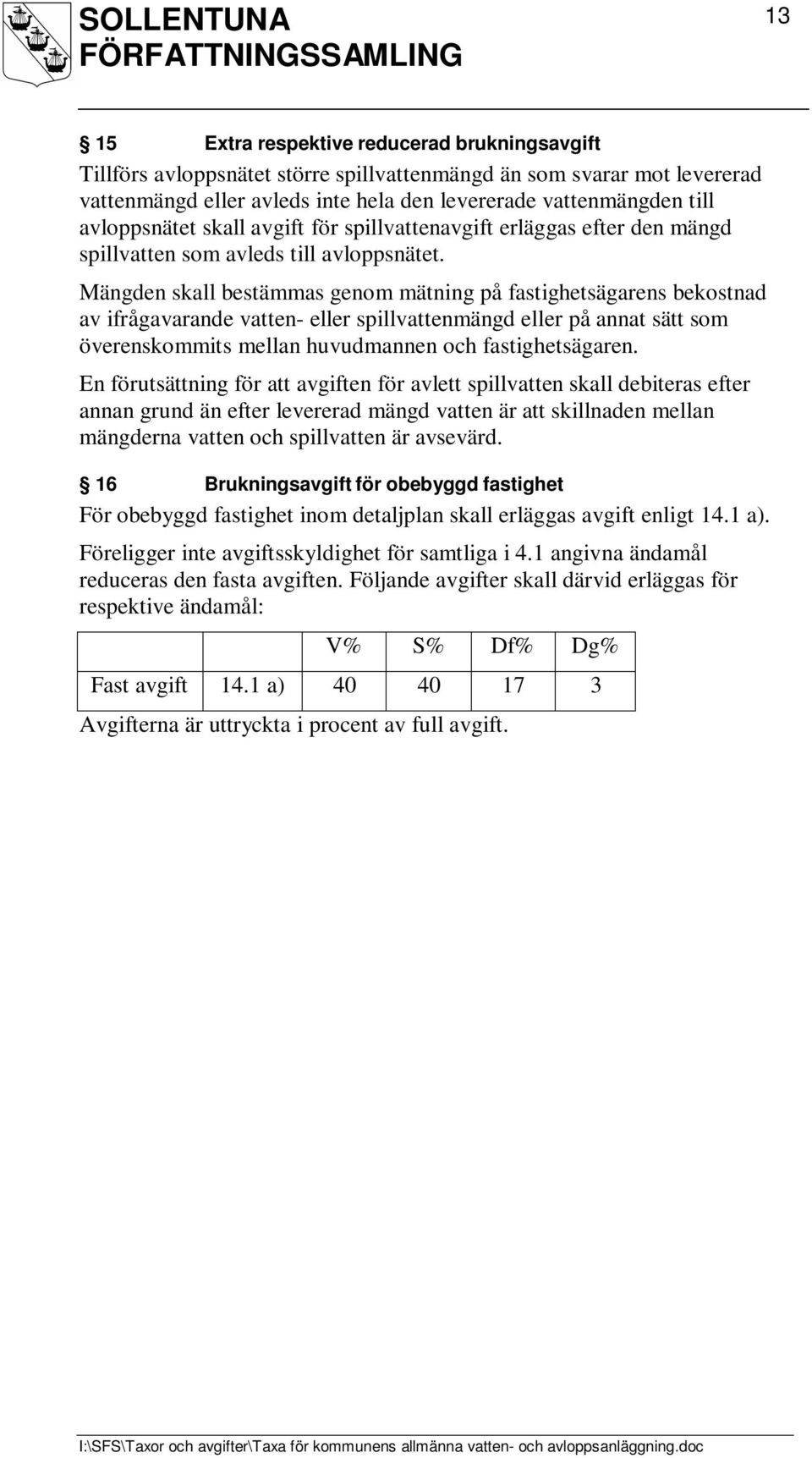 Mängden skall bestämmas genom mätning på fastighetsägarens bekostnad av ifrågavarande vatten- eller spillvattenmängd eller på annat sätt som överenskommits mellan huvudmannen och fastighetsägaren.