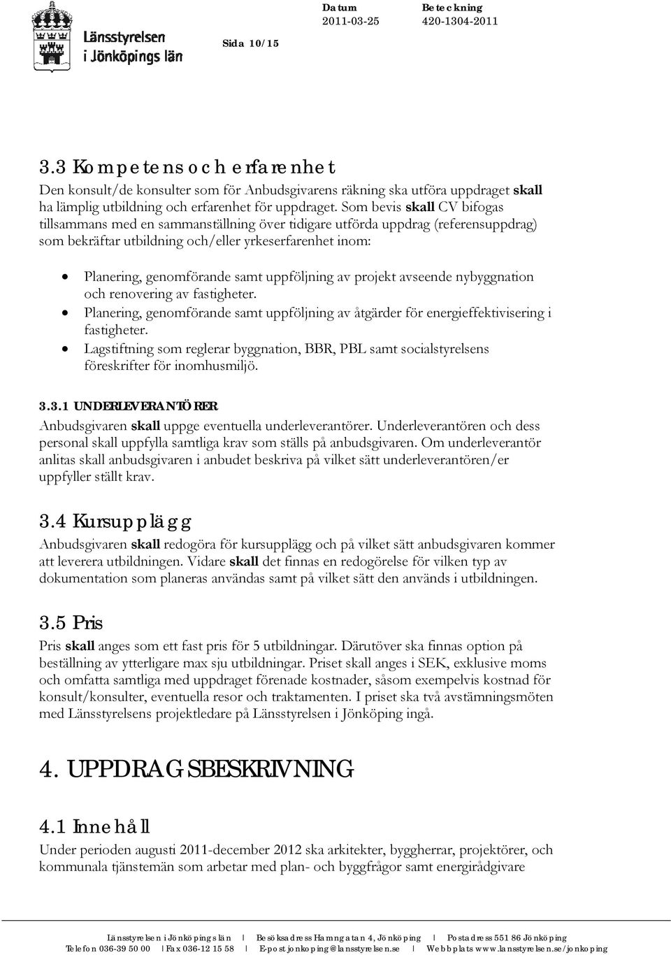 uppföljning av projekt avseende nybyggnation och renovering av fastigheter. Planering, genomförande samt uppföljning av åtgärder för energieffektivisering i fastigheter.