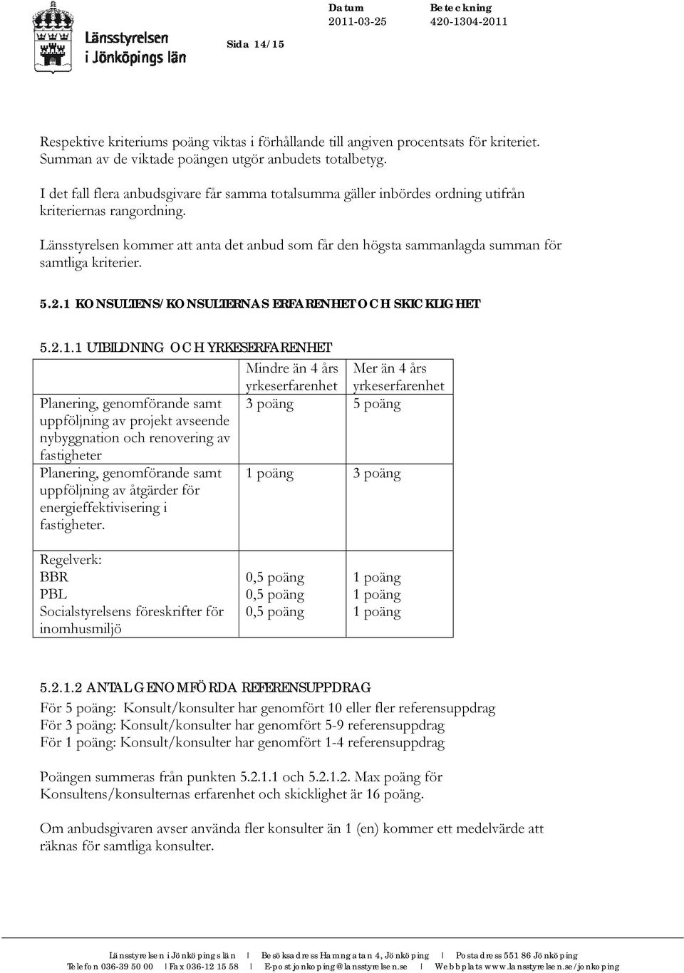 Länsstyrelsen kommer att anta det anbud som får den högsta sammanlagda summan för samtliga kriterier. 5.2.1 