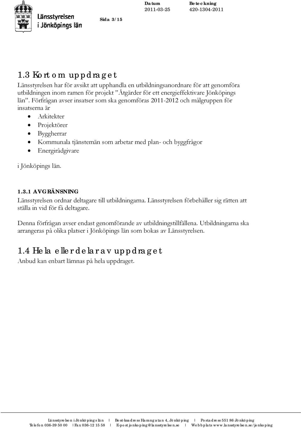 Förfrågan avser insatser som ska genomföras 2011-2012 och målgruppen för insatserna är Arkitekter Projektörer Byggherrar Kommunala tjänstemän som arbetar med plan- och byggfrågor Energirådgivare i