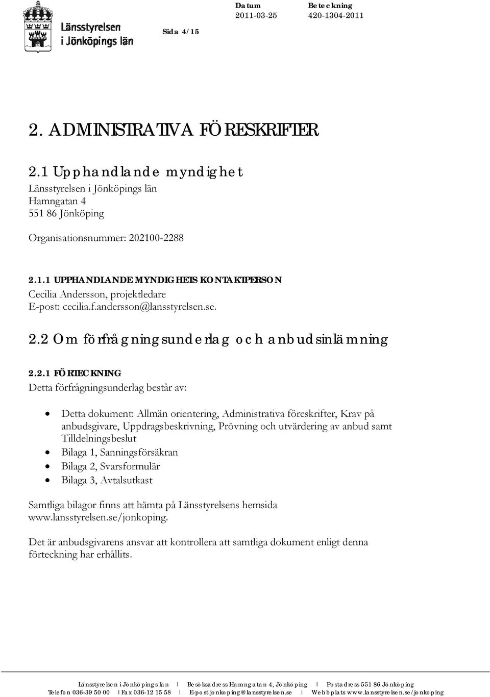 2 Om förfrågningsunderlag och anbudsinlämning 2.2.1 FÖRTECKNING Detta förfrågningsunderlag består av: Detta dokument: Allmän orientering, Administrativa föreskrifter, Krav på anbudsgivare,