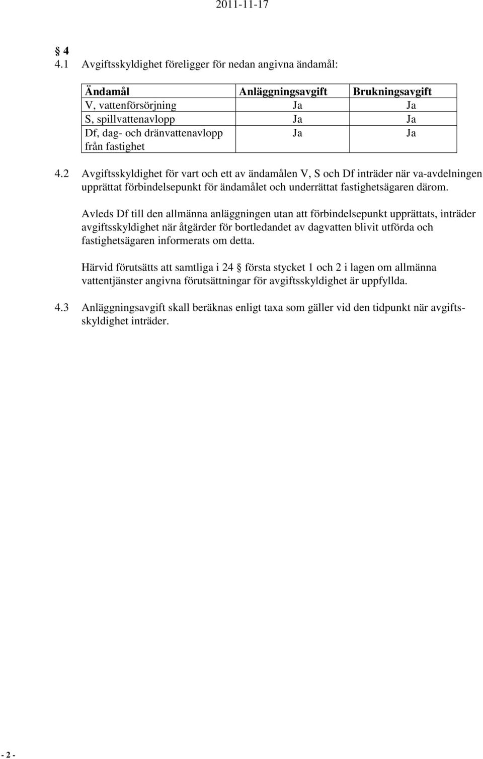 Avleds Df till den allmänna anläggningen utan att förbindelsepunkt upprättats, inträder avgiftsskyldighet när åtgärder för bortledandet av dagvatten blivit utförda och fastighetsägaren informerats om