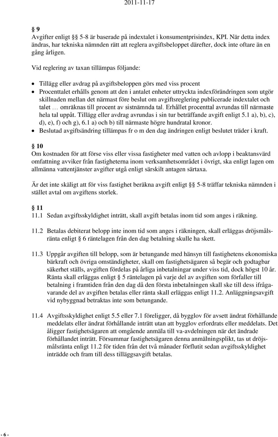 skillnaden mellan det närmast före beslut om avgiftsreglering publicerade indextalet och talet omräknas till procent av sistnämnda tal. Erhållet procenttal avrundas till närmaste hela tal uppåt.