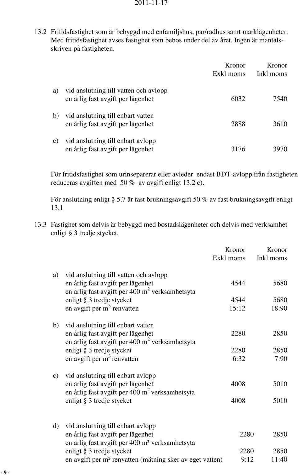 anslutning till enbart avlopp en årlig fast avgift per lägenhet 3176 3970 För fritidsfastighet som urinseparerar eller avleder endast BDT-avlopp från fastigheten reduceras avgiften med 50 % av avgift