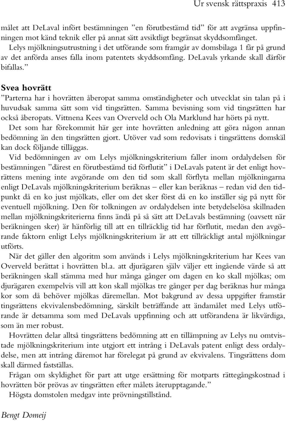 Svea hovrätt Parterna har i hovrätten åberopat samma omständigheter och utvecklat sin talan på i huvudsak samma sätt som vid tingsrätten. Samma bevisning som vid tingsrätten har också åberopats.