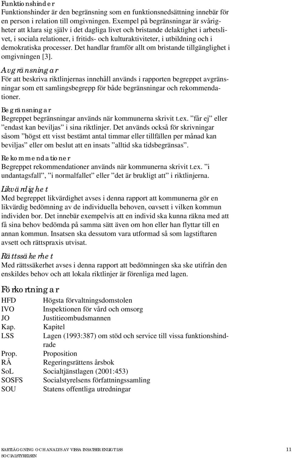 demokratiska processer. Det handlar framför allt om bristande tillgänglighet i omgivningen [3].