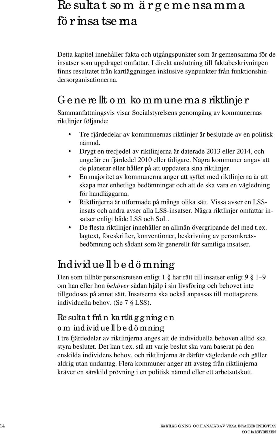 Generellt om kommunernas riktlinjer Sammanfattningsvis visar Socialstyrelsens genomgång av kommunernas riktlinjer följande: Tre fjärdedelar av kommunernas riktlinjer är beslutade av en politisk nämnd.
