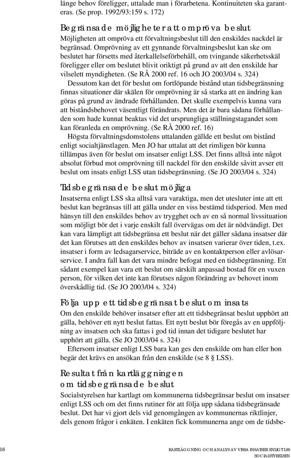 Omprövning av ett gynnande förvaltningsbeslut kan ske om beslutet har försetts med återkallelseförbehåll, om tvingande säkerhetsskäl föreligger eller om beslutet blivit oriktigt på grund av att den