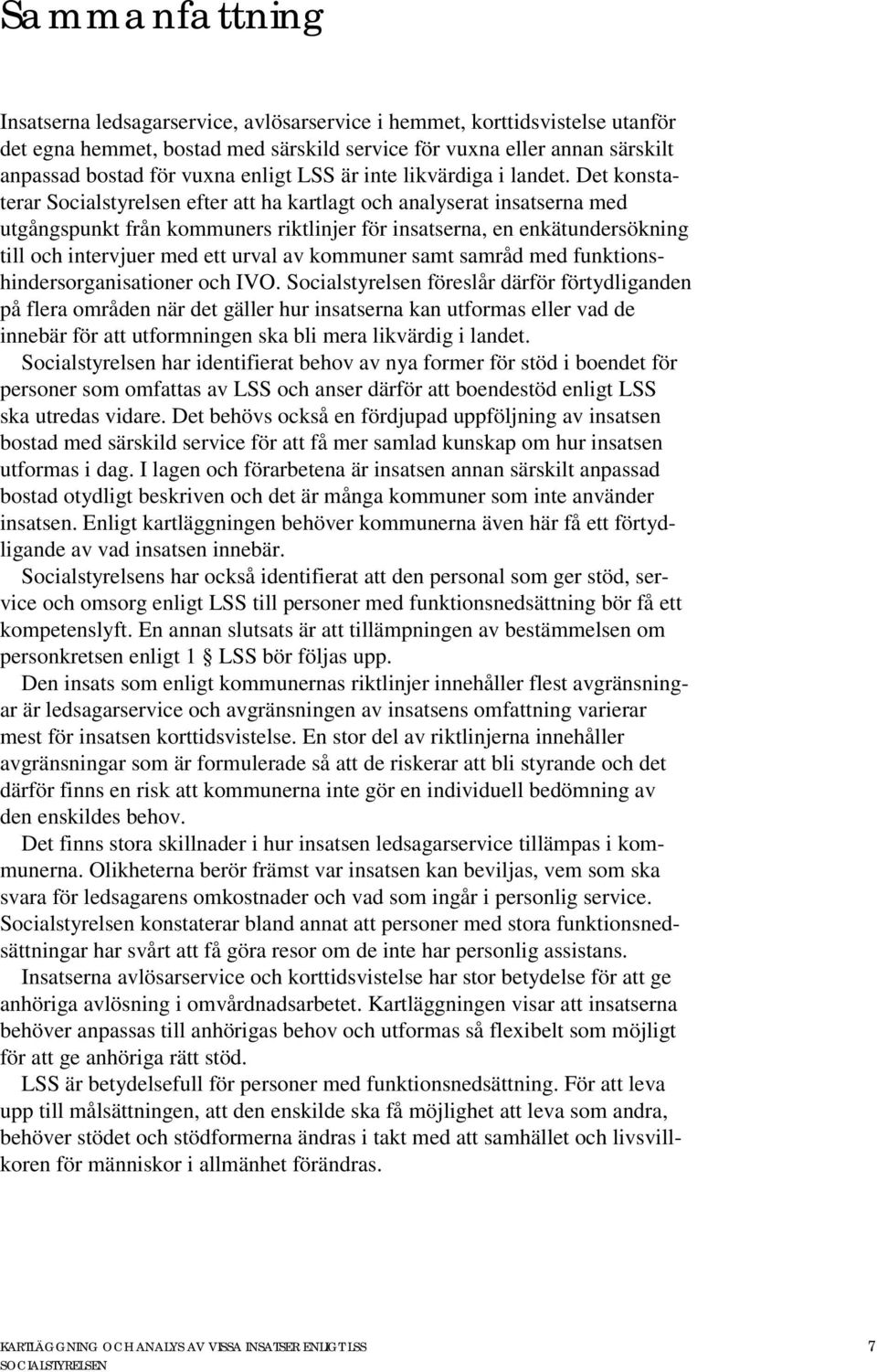 Det konstaterar Socialstyrelsen efter att ha kartlagt och analyserat insatserna med utgångspunkt från kommuners riktlinjer för insatserna, en enkätundersökning till och intervjuer med ett urval av