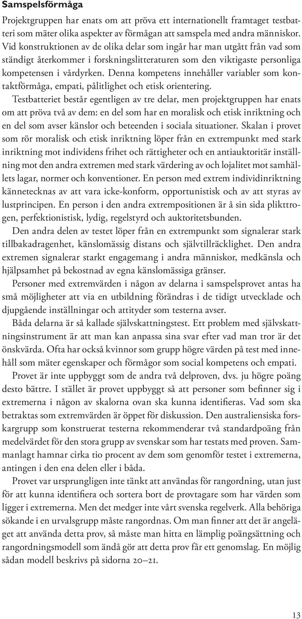 Denna kompetens innehåller variabler som kontaktförmåga, empati, pålitlighet och etisk orientering.