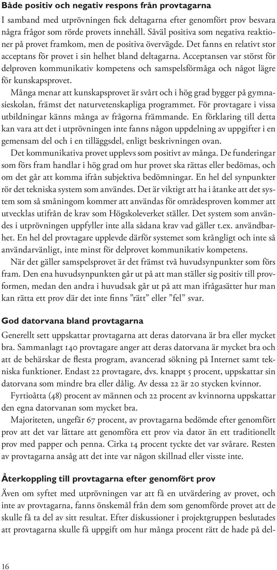 Acceptansen var störst för delproven kommunikativ kompetens och samspelsförmåga och något lägre för kunskapsprovet.