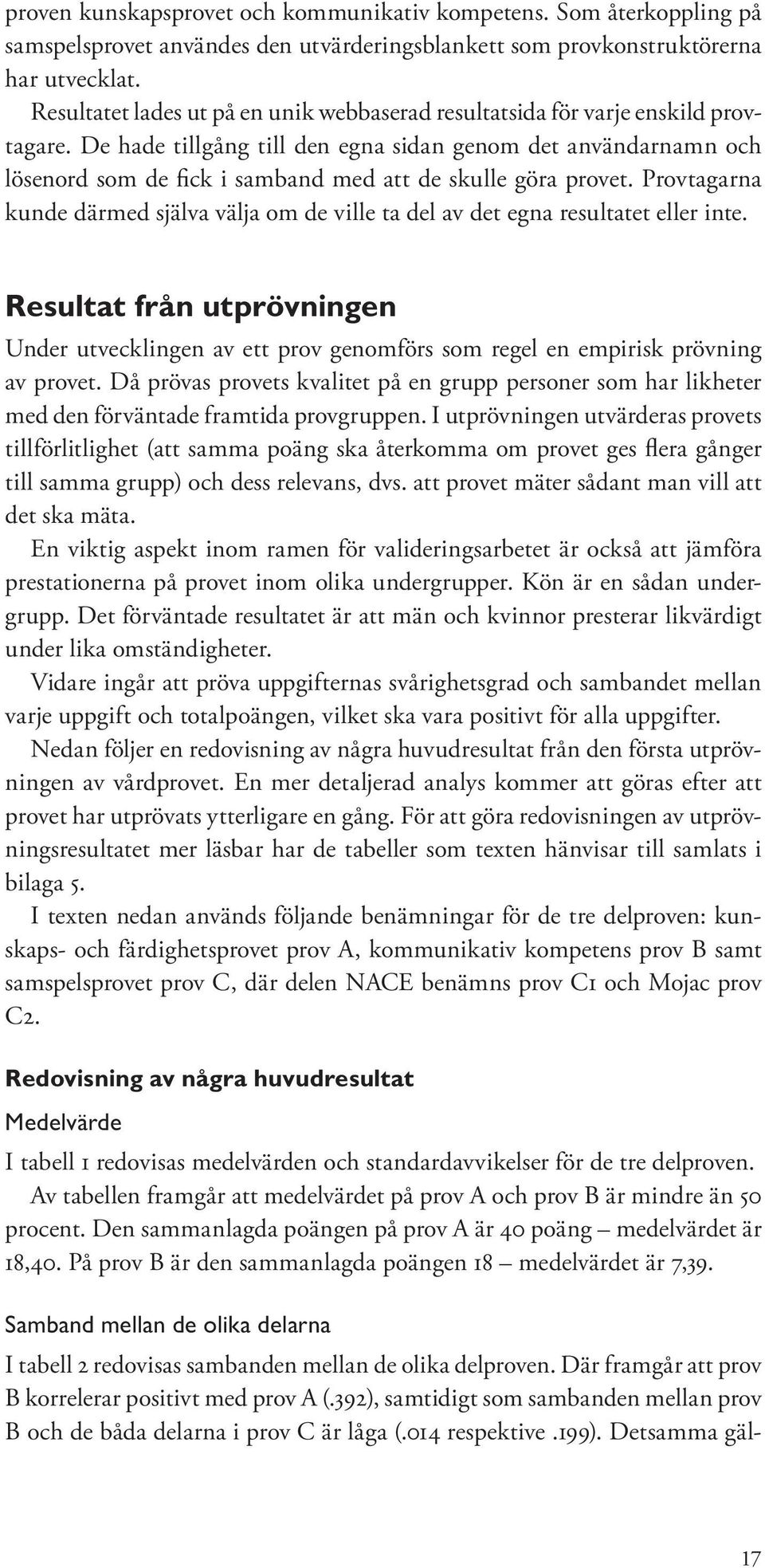 De hade tillgång till den egna sidan genom det användarnamn och lösenord som de fick i samband med att de skulle göra provet.