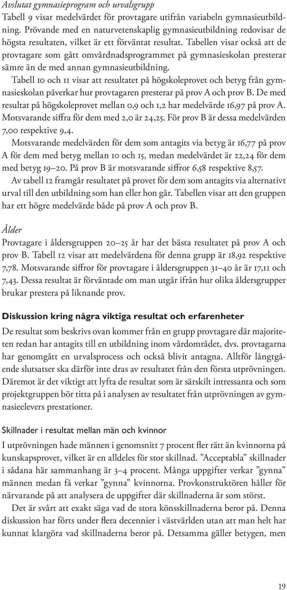 Tabellen visar också att de provtagare som gått omvårdnadsprogrammet på gymnasieskolan presterar sämre än de med annan gymnasieutbildning.