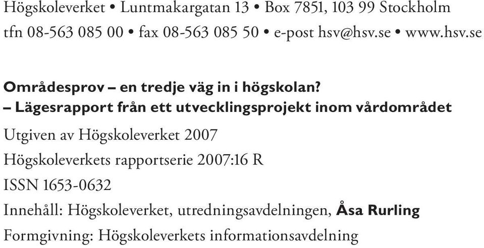 Lägesrapport från ett utvecklingsprojekt inom vårdområdet Utgiven av Högskoleverket 2007 Högskoleverkets