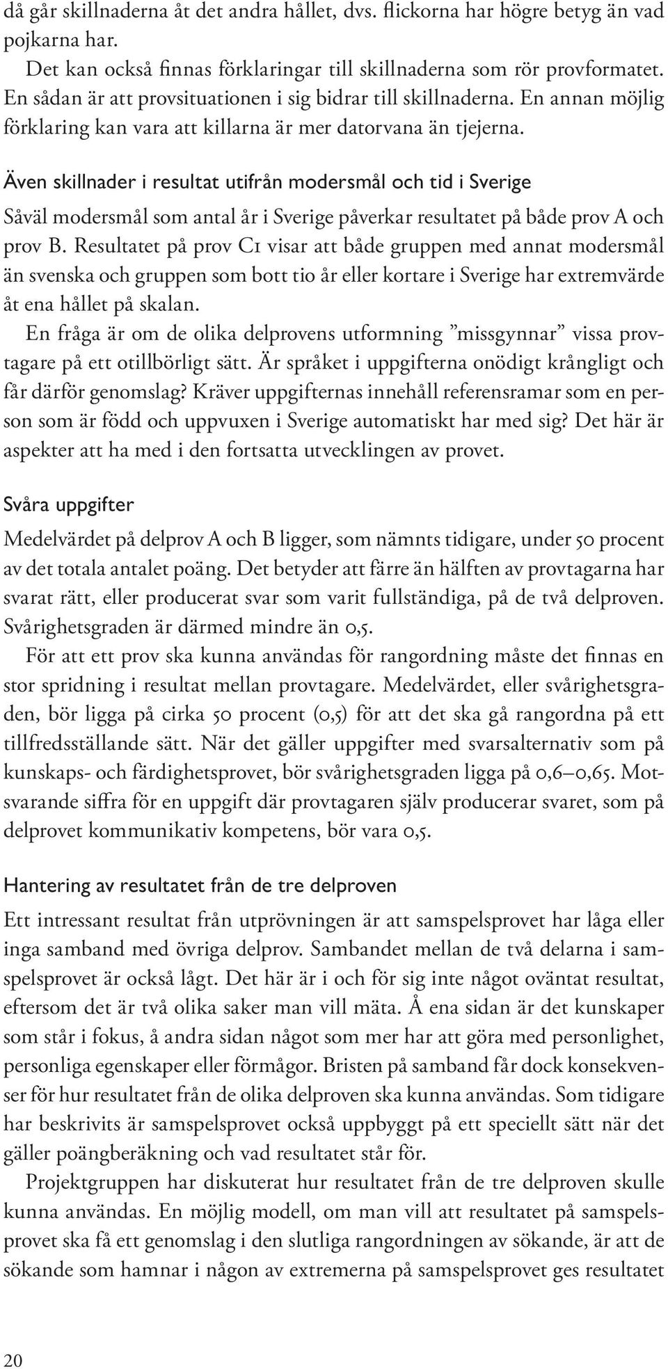 Även skillnader i resultat utifrån modersmål och tid i Sverige Såväl modersmål som antal år i Sverige påverkar resultatet på både prov A och prov B.