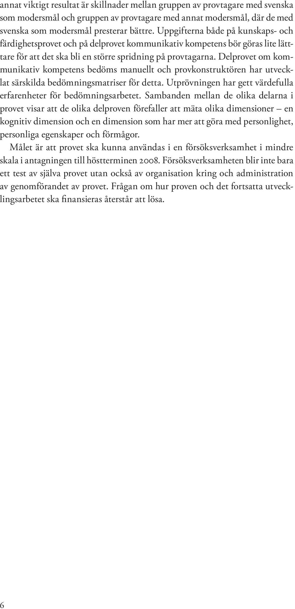 Delprovet om kommunikativ kompetens bedöms manuellt och provkonstruktören har utvecklat särskilda bedömningsmatriser för detta. Utprövningen har gett värdefulla erfarenheter för bedömningsarbetet.