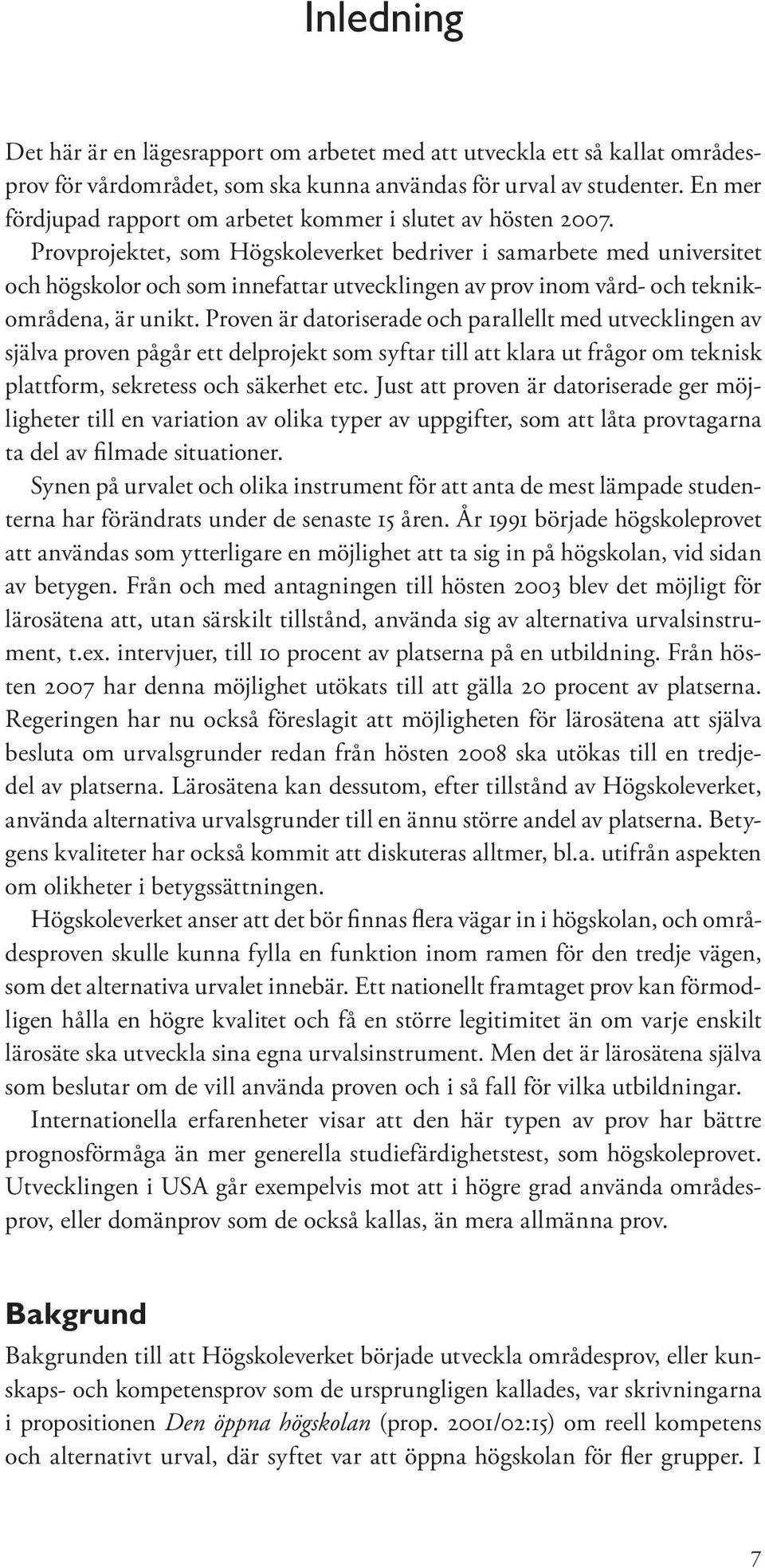 Provprojektet, som Högskoleverket bedriver i samarbete med universitet och högskolor och som innefattar utvecklingen av prov inom vård- och teknikområdena, är unikt.