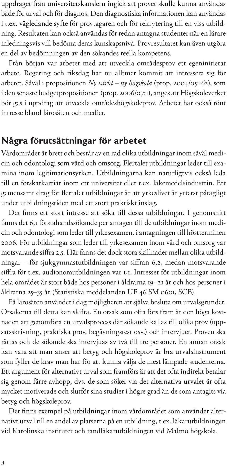 Provresultatet kan även utgöra en del av bedömningen av den sökandes reella kompetens. Från början var arbetet med att utveckla områdesprov ett egeninitierat arbete.
