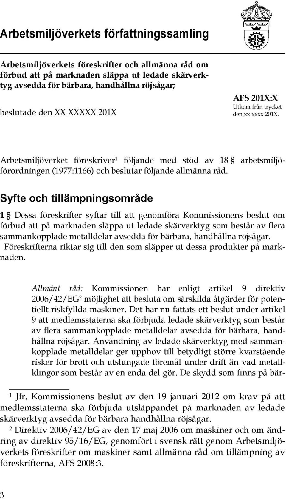 Syfte och tillämpningsområde 1 Dessa föreskrifter syftar till att genomföra Kommissionens beslut om förbud att på marknaden släppa ut ledade skärverktyg som består av flera sammankopplade metalldelar