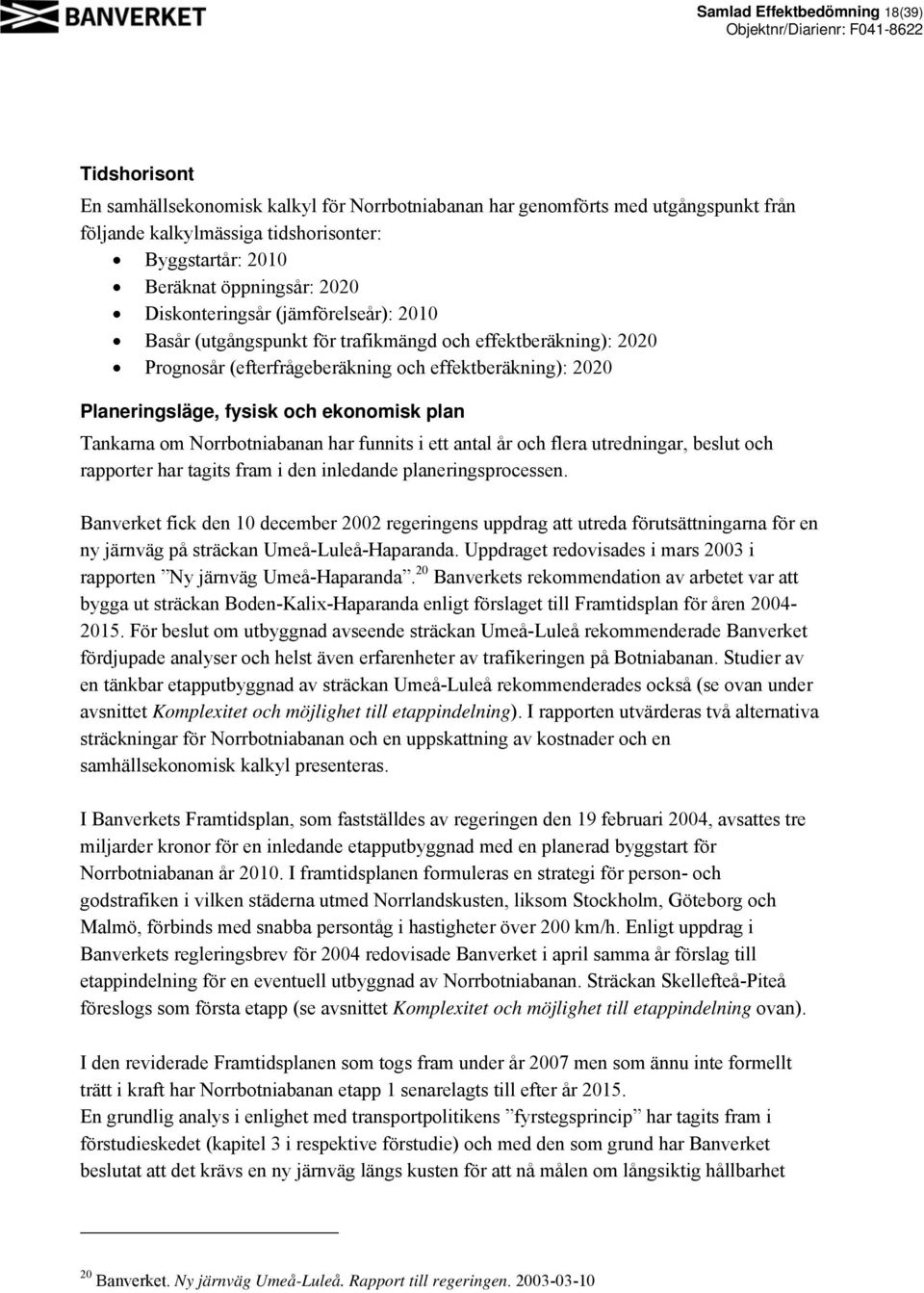 och ekonomisk plan Tankarna om Norrbotniabanan har funnits i ett antal år och flera utredningar, beslut och rapporter har tagits fram i den inledande planeringsprocessen.