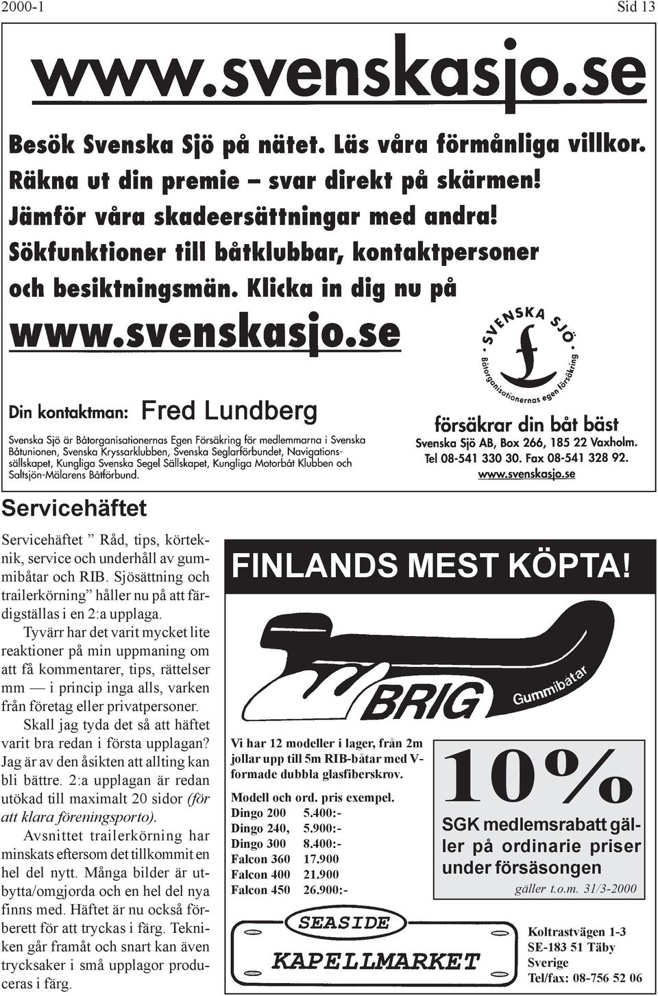 Skall jag tyda det så att häftet varit bra redan i första upplagan? Jag är av den åsikten att allting kan bli bättre.