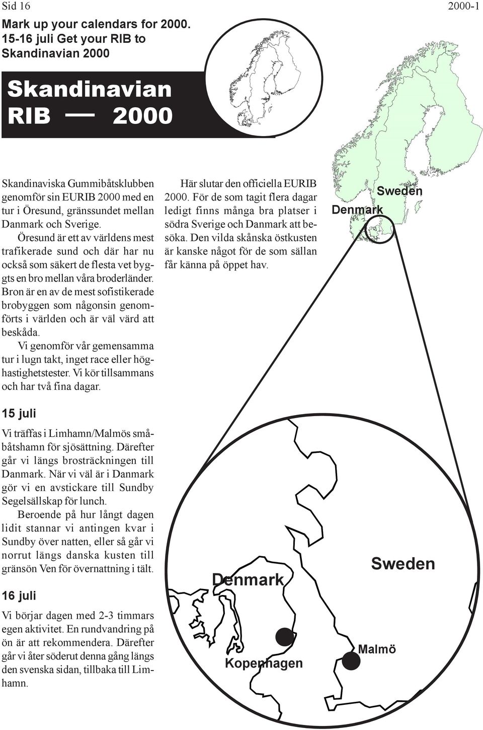 Öresund är ett av världens mest trafikerade sund och där har nu också som säkert de flesta vet byggts en bro mellan våra broderländer.