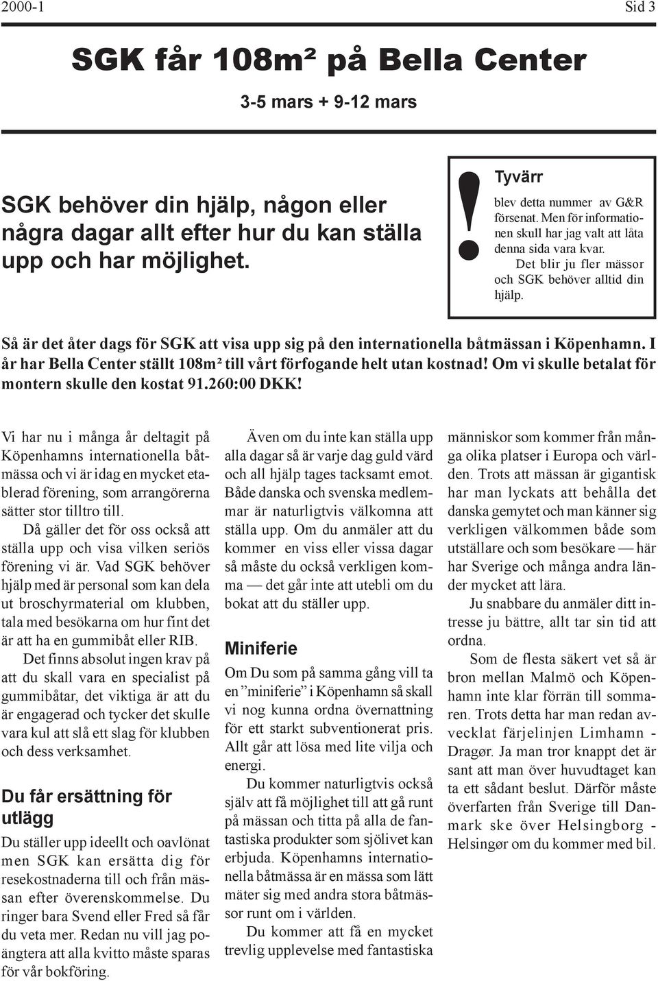 Så är det åter dags för SGK att visa upp sig på den internationella båtmässan i Köpenhamn. I år har Bella Center ställt 108m² till vårt förfogande helt utan kostnad!