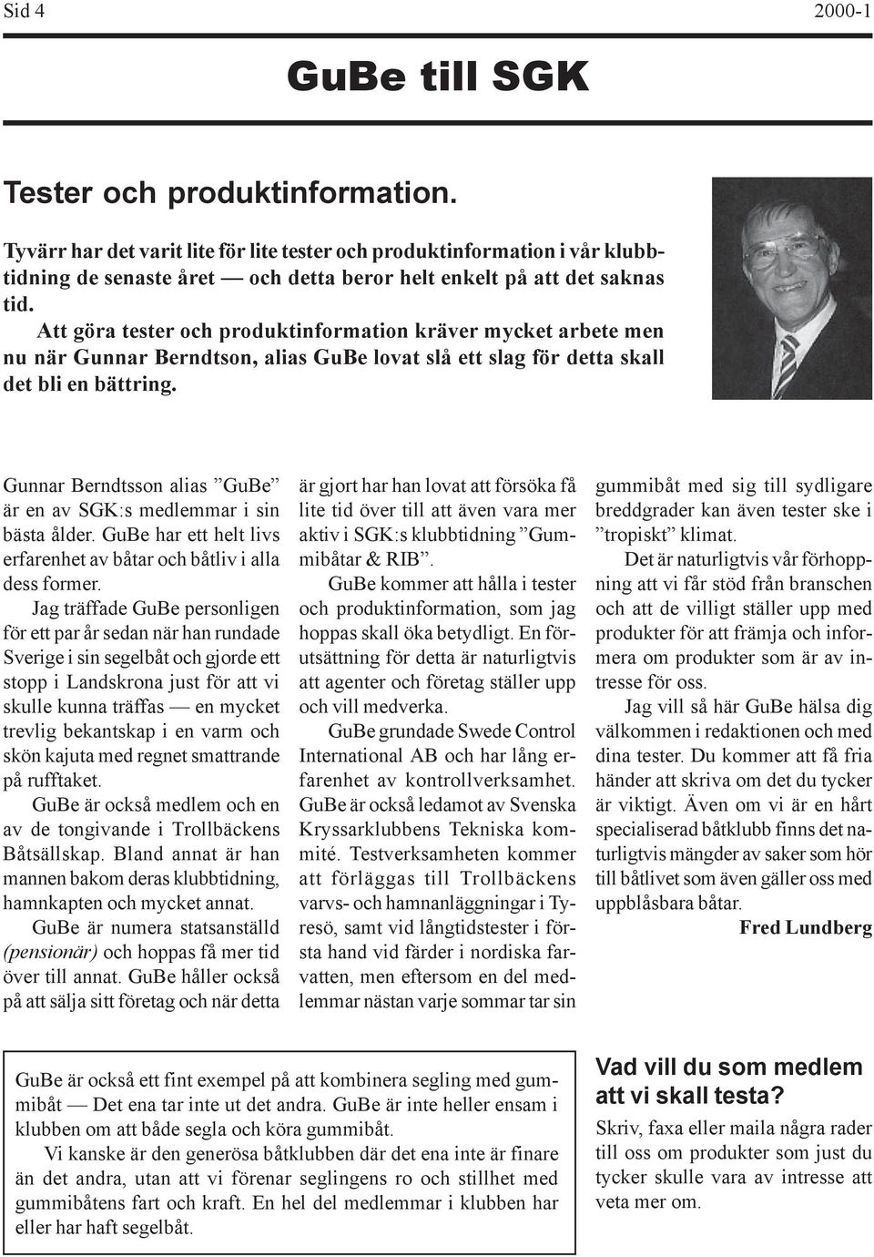 Att göra tester och produktinformation kräver mycket arbete men nu när Gunnar Berndtson, alias GuBe lovat slå ett slag för detta skall det bli en bättring.