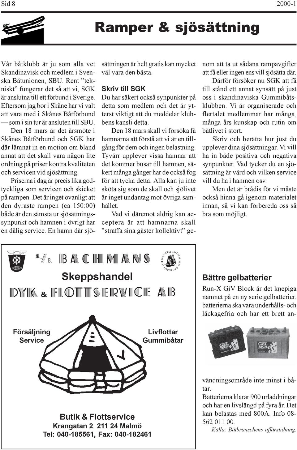 Den 18 mars är det årsmöte i Skånes Båtförbund och SGK har där lämnat in en motion om bland annat att det skall vara någon lite ordning på priser kontra kvaliteten och servicen vid sjösättning.