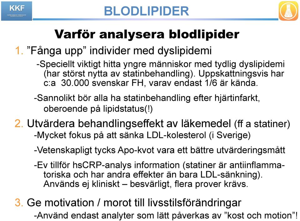 Utvärdera behandlingseffekt av läkemedel (ff a statiner) -Mycket fokus på att sänka LDL-kolesterol (i Sverige) -Vetenskapligt tycks Apo-kvot vara ett bättre utvärderingsmått -Ev tillför