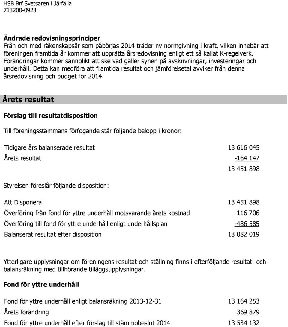 Detta kan medföra att framtida resultat och jämförelsetal avviker från denna årsredovisning och budget för 2014.