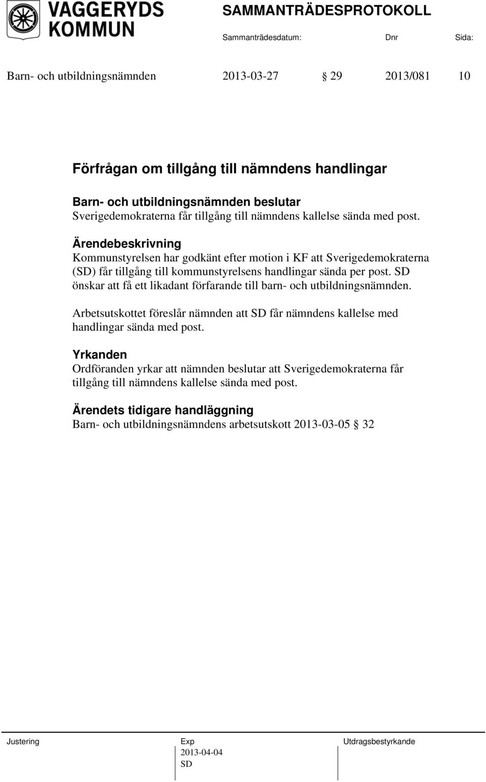 SD önskar att få ett likadant förfarande till barn- och utbildningsnämnden. Arbetsutskottet föreslår nämnden att SD får nämndens kallelse med handlingar sända med post.